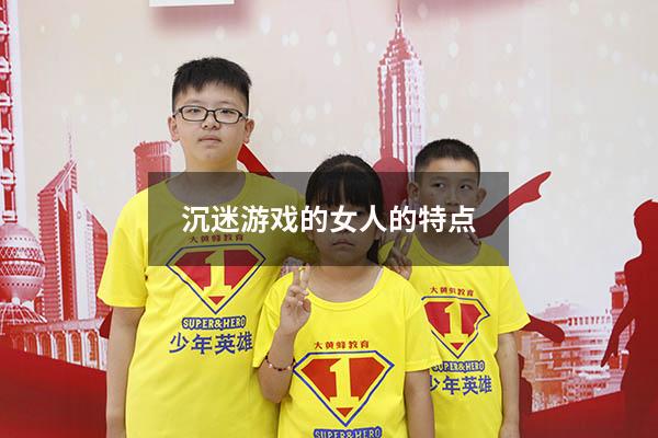 沉迷游戏的女人的特点