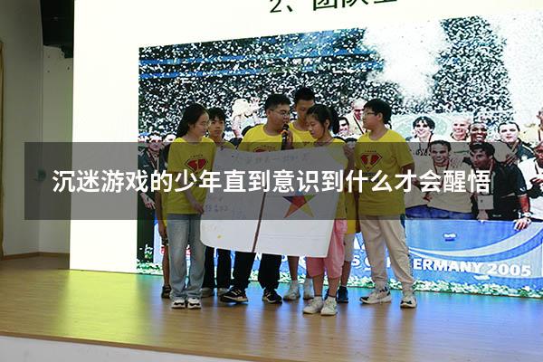 沉迷游戏的少年直到意识到什么才会醒悟