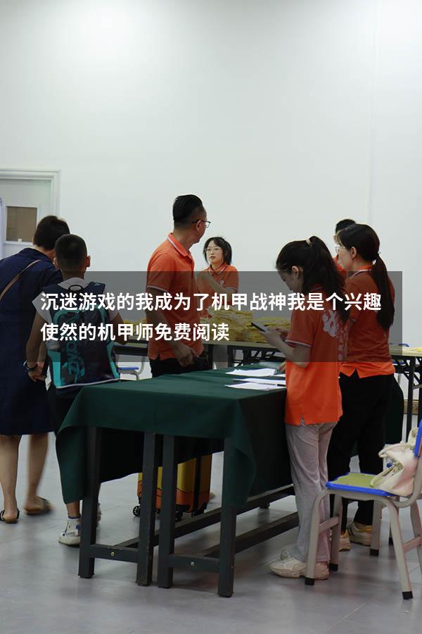沉迷游戏的我成为了机甲战神（我是个兴趣使然的机甲师免费阅读）