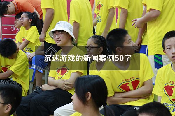 沉迷游戏的新闻案例50字