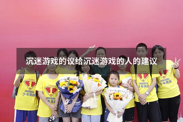 沉迷游戏的议（给沉迷游戏的人的建议）