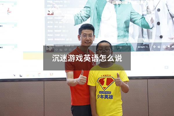 沉迷游戏英语怎么说