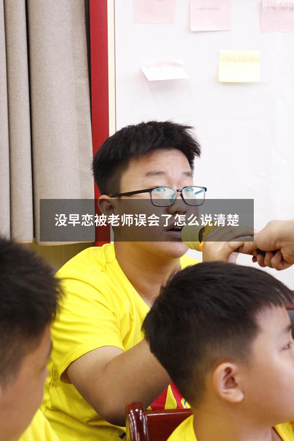 没早恋被老师误会了怎么说清楚