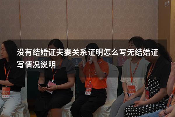 没有结婚证夫妻关系证明怎么写（无结婚证写情况说明）