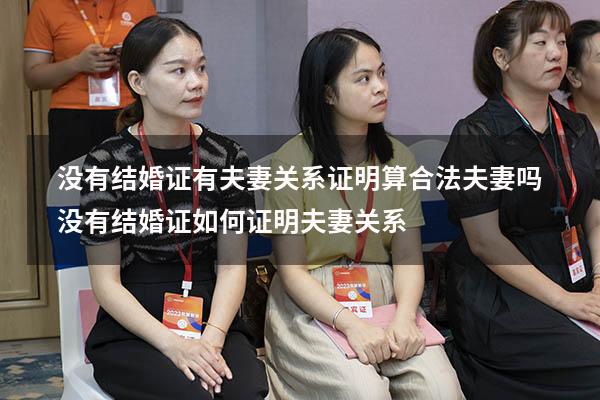 没有结婚证有夫妻关系证明算合法夫妻吗（没有结婚证如何证明夫妻关系）