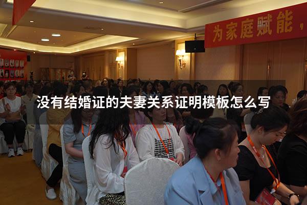 没有结婚证的夫妻关系证明模板怎么写