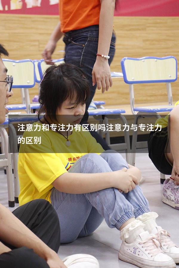 注意力和专注力有区别吗（注意力与专注力的区别）