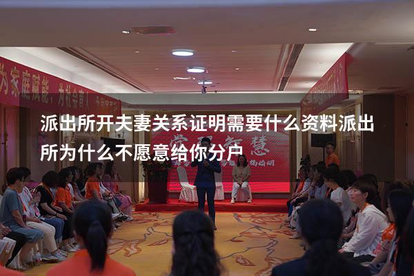 派出所开夫妻关系证明需要什么资料（派出所为什么不愿意给你分户）