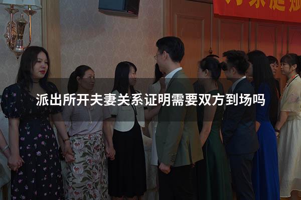 派出所开夫妻关系证明需要双方到场吗