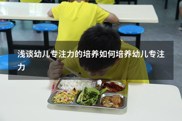 浅谈幼儿专注力的培养（如何培养幼儿专注力）