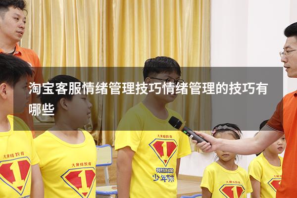 淘宝客服情绪管理技巧（情绪管理的技巧有哪些）
