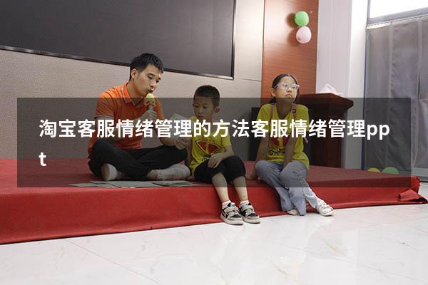 淘宝客服情绪管理的方法（客服情绪管理ppt）