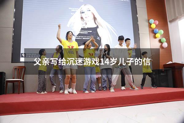 父亲写给沉迷游戏14岁儿子的信