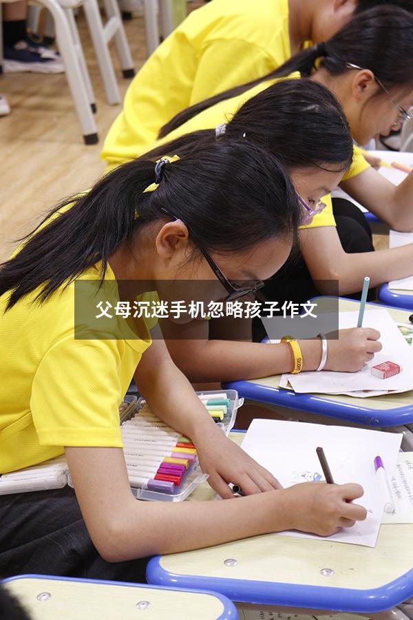 父母沉迷手机忽略孩子作文800