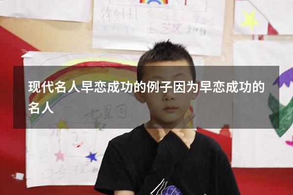 现代名人早恋成功的例子（因为早恋成功的名人）