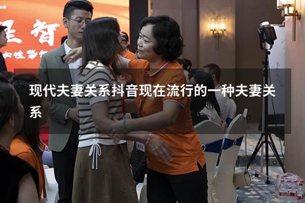 现代夫妻关系抖音（现在流行的一种夫妻关系）