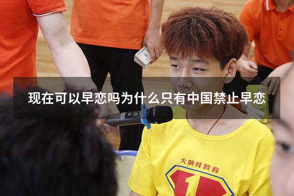 现在可以早恋吗（为什么只有中国禁止早恋）