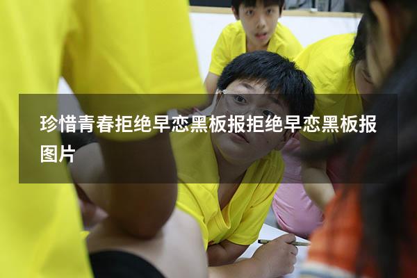 珍惜青春拒绝早恋黑板报（拒绝早恋黑板报图片）