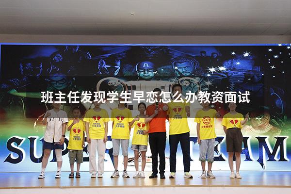 班主任发现学生早恋怎么办教资面试