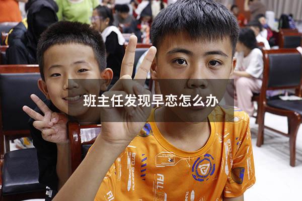 班主任发现早恋怎么办