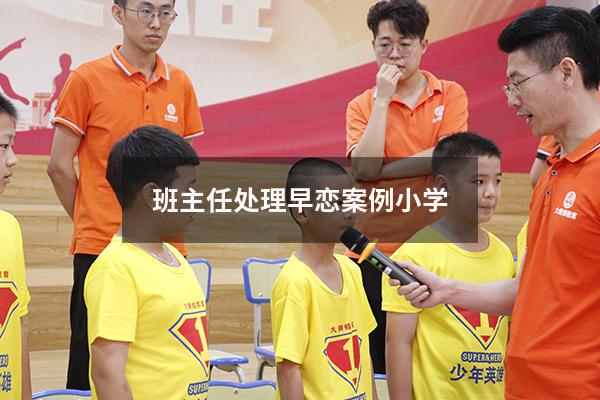 班主任处理早恋案例小学（班主任巧妙处理早恋）