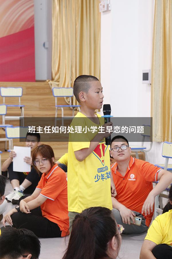 班主任如何处理小学生早恋的问题（班主任巧妙处理早恋）