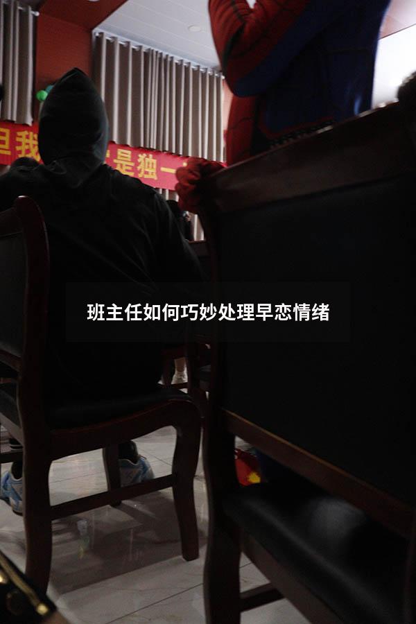 班主任如何巧妙处理早恋情绪（如何巧妙地辞去班主任）
