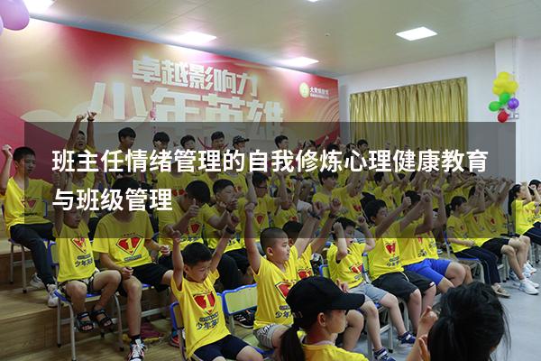 班主任情绪管理的自我修炼（心理健康教育与班级管理）