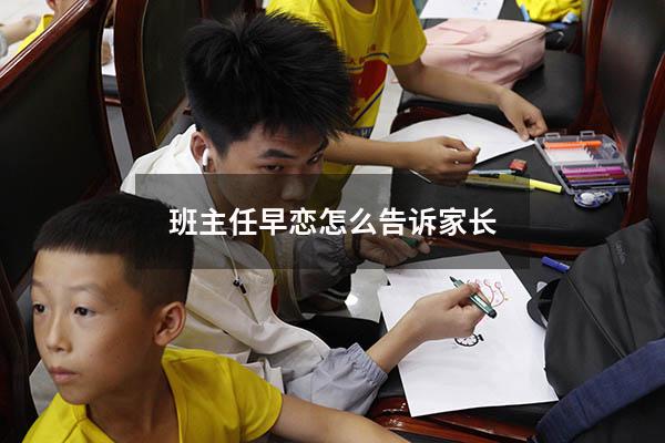 班主任早恋怎么告诉家长