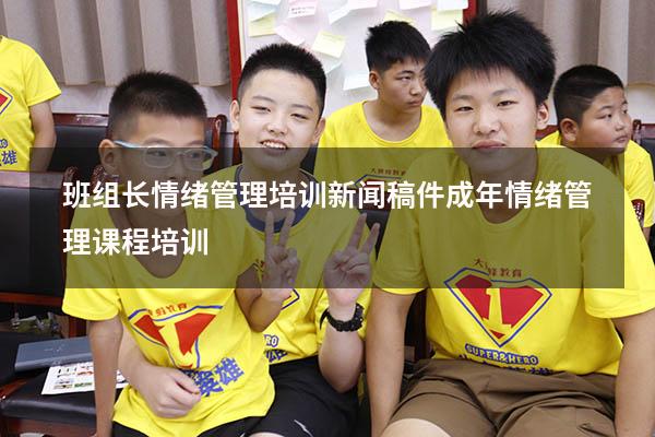 班组长情绪管理培训新闻稿件（成年情绪管理课程培训）
