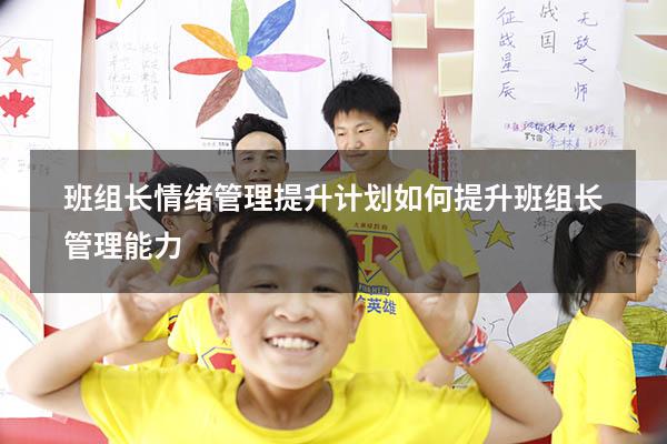 班组长情绪管理提升计划（如何提升班组长管理能力）