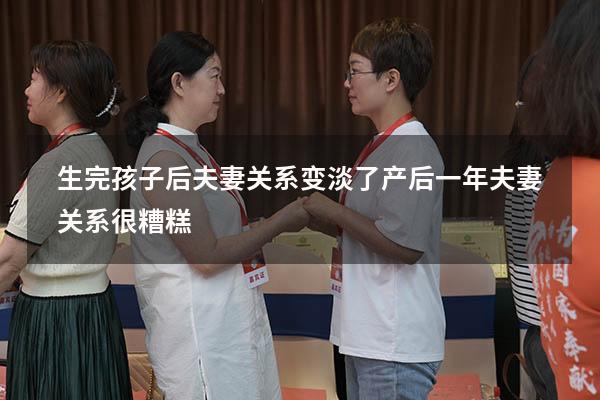 生完孩子后夫妻关系变淡了（产后一年夫妻关系很糟糕）