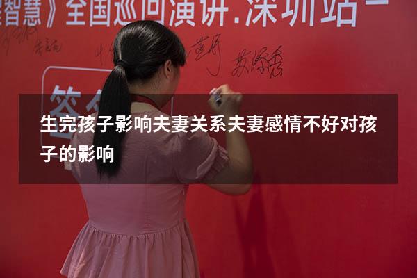生完孩子影响夫妻关系（夫妻感情不好对孩子的影响）