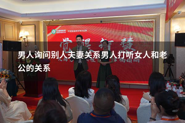 男人询问别人夫妻关系（男人打听女人和老公的关系）