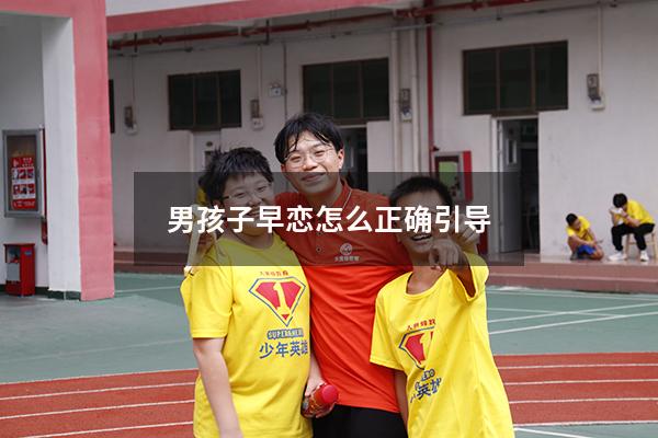 男孩子早恋怎么正确引导