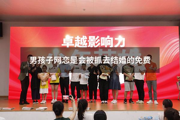 男孩子网恋是会被抓去结婚的免费