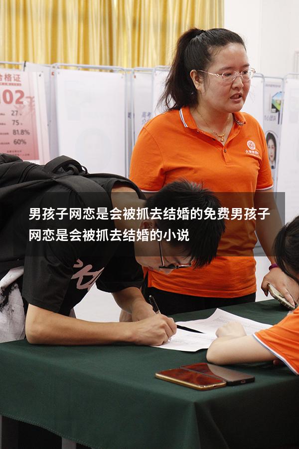 男孩子网恋是会被抓去结婚的免费（男孩子网恋是会被抓去结婚的小说）
