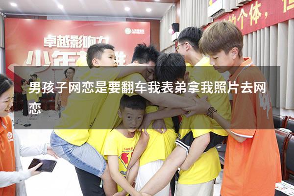 男孩子网恋是要翻车（我表弟拿我照片去网恋）
