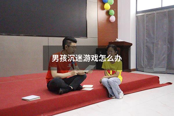 男孩沉迷游戏怎么办