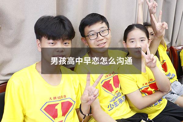 男孩高中早恋怎么沟通（如何跟孩子谈早恋的话题）