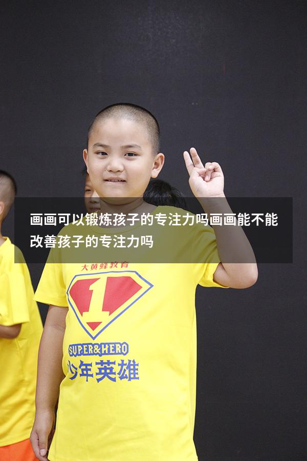 画画可以锻炼孩子的专注力吗（画画能不能改善孩子的专注力吗）