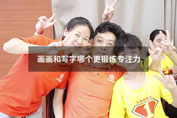 画画和写字哪个更锻炼专注力