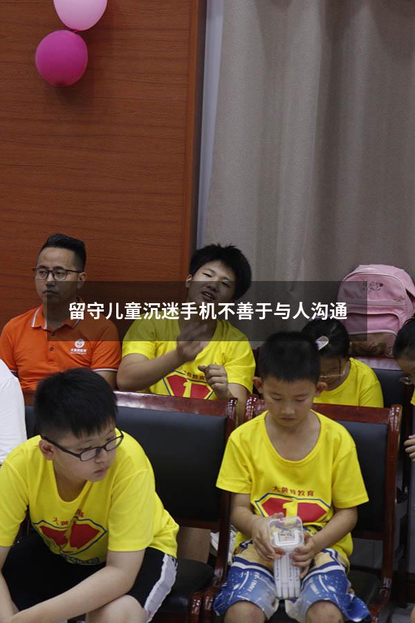 留守儿童沉迷手机不善于与人沟通