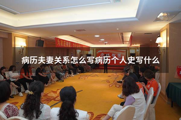 病历夫妻关系怎么写（病历个人史写什么）