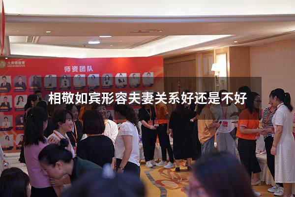相敬如宾形容夫妻关系好还是不好