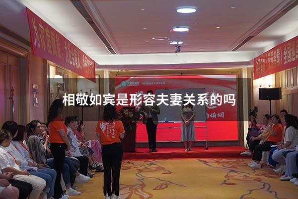 相敬如宾是形容夫妻关系的吗