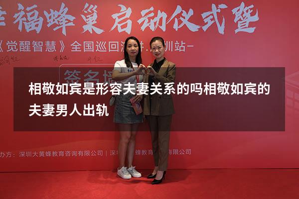 相敬如宾是形容夫妻关系的吗（相敬如宾的夫妻男人出轨）