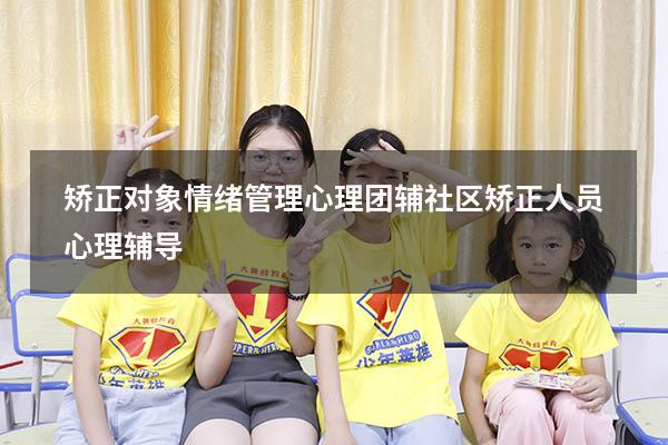 矫正对象情绪管理心理团辅（社区矫正人员心理辅导）