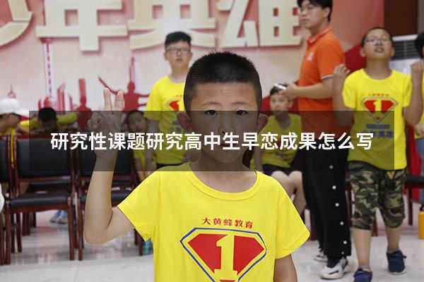 研究性课题研究高中生早恋成果怎么写