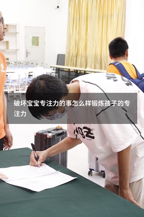 破坏宝宝专注力的事（怎么样锻炼孩子的专注力）